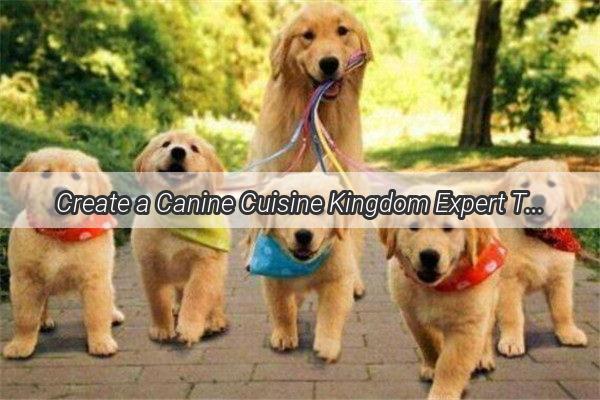 Create a Canine Cuisine Kingdom Expert Tips for Designating Your Dogs Feeding Zone